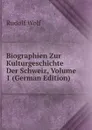 Biographien Zur Kulturgeschichte Der Schweiz, Volume 1 (German Edition) - Rudolf Wolf