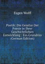 Poetik: Die Gesetze Der Poesie in Ihrer Geschichtlichen Entwicklung : Ein Grundriss (German Edition) - Eugen Wolff