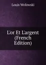 L.or Et L.argent (French Edition) - Louis Wolowski