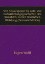 Von Shakespeare Zu Zola: Zur Entwickelungsgeschichte Des Kunststils in Der Deutschen Dichtung (German Edition) - Eugen Wolff