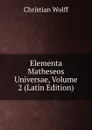 Elementa Matheseos Universae, Volume 2 (Latin Edition) - Christian Wolff