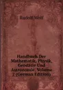 Handbuch Der Mathematik, Physik, Geodasie Und Astronomie, Volume 2 (German Edition) - Rudolf Wolf