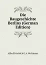 Die Baugeschichte Berlins (German Edition) - Alfred Friedrich G.A. Woltmann