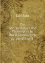 Die Schopenhauer.she Philosophie in ihren Grundzugen dargestellt und . - Karl Bähr