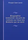 Biographie bretonne: recueil de notices sur tous les Bretons qui se sont . - Prosper Jean Levot