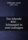 Das lebende Bild : Schauspiel in zwei Aufzugen - Adolf Wilbrandt