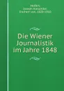 Die Wiener Journalistik im Jahre 1848 - Joseph Alexander Helfert