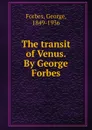 The transit of Venus. By George Forbes - George Forbes