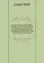 Journal of the Rev. Josepf Wolff .: In a Series of Letters to Sir Thomas Baring, Bart. : Containing an Account of His Missionary Labours from the Years 1827 to 1831 : And from the Years 1835 to 1838 - Joseph Wolff