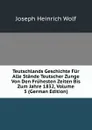 Teutschlands Geschichte Fur Alle Stande Teutscher Zunge Von Den Fruhesten Zeiten Bis Zum Jahre 1832, Volume 3 (German Edition) - Joseph Heinrich Wolf