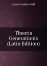 Theoria Generationis (Latin Edition) - Caspar Friedrich Wolff