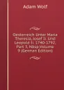 Oesterreich Unter Maria Theresia, Josef Ii. Und Leopold Ii. 1740-1792, Part 3,.Nbsp;Volume 9 (German Edition) - Adam Wolf