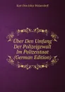 Uber Den Umfang Der Polizeigewalt Im Polizeistaat (German Edition) - Kurt Otto Julius Wolzendorff