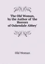 The Old Woman, by the Author of .the Horrors of Oakendale Abbey.. - Old Woman