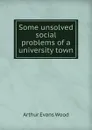 Some unsolved social problems of a university town - Arthur Evans Wood