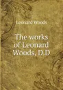 The works of Leonard Woods, D.D - Leonard Woods