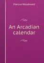 An Arcadian calendar - Marcus Woodward
