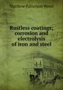 Rustless coatings; corrosion and electrolysis of iron and steel - Matthew Patterson Wood