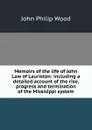 Memoirs of the life of John Law of Lauriston: including a detailed account of the rise, progress and termination of the Missisippi system - John Philip Wood