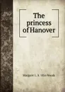 The princess of Hanover - Margaret L. b. 1856 Woods