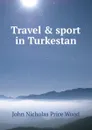 Travel . sport in Turkestan - John Nicholas Price Wood