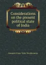 Considerations on the present political state of India - Alexander Fraser Tytler