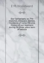 Our Campaigns: or, The marches, bivouacs, battles, incidents of camp life and history of our regiment during its three years term of service - E M. Woodward