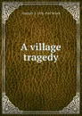 A village tragedy - Margaret L. 1856-1945 Woods