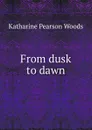 From dusk to dawn - Katharine Pearson Woods