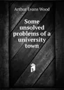 Some unsolved problems of a university town - Arthur Evans Wood