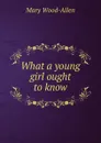 What a young girl ought to know - Mary Wood-Allen