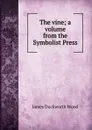 The vine; a volume from the Symbolist Press - James Duckworth Wood