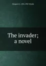 The invader; a novel - Margaret L. 1856-1945 Woods
