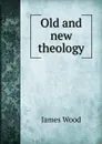 Old and new theology - James Wood
