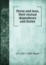 Horse and man, their mutual dependence and duties - J G. 1827-1889 Wood