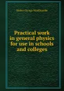 Practical work in general physics for use in schools and colleges - Walter George Woollcombe