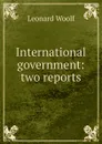 International government: two reports - Leonard Woolf