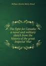 The fight for Canada: a naval and military sketch from the history of the great Imperial War - William Charles Henry Wood