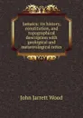 Jamaica: its history, constitution, and topographical description with geological and meteorological notes - John Jarrett Wood