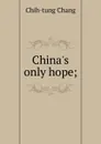 China.s only hope; - Chih-tung Chang