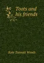 Toots and his friends - Kate Tannatt Woods