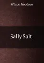 Sally Salt; - Woodrow Wilson