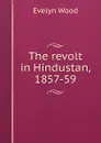 The revolt in Hindustan, 1857-59 - Evelyn Wood