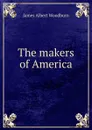 The makers of America - James Albert Woodburn
