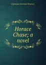Horace Chase; a novel - Constance Fenimore Woolson