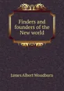 Finders and founders of the New world - James Albert Woodburn