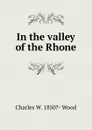 In the valley of the Rhone - Charles W. 1850?- Wood