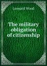 The military obligation of citizenship - Leonard Wood