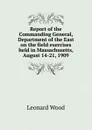 Report of the Commanding General, Department of the East on the field exercises held in Massachusetts, August 14-21, 1909 - Leonard Wood
