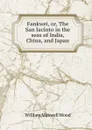 Fankwei, or, The San Jacinto in the seas of India, China, and Japan - William Maxwell Wood